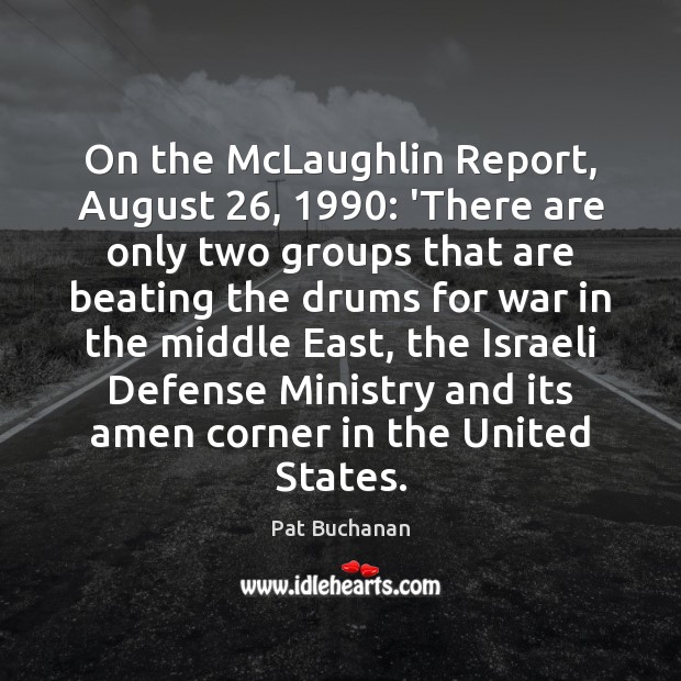 On the McLaughlin Report, August 26, 1990: ‘There are only two groups that are Pat Buchanan Picture Quote