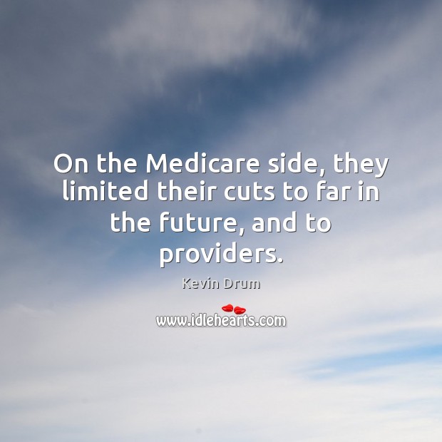 On the Medicare side, they limited their cuts to far in the future, and to providers. Future Quotes Image