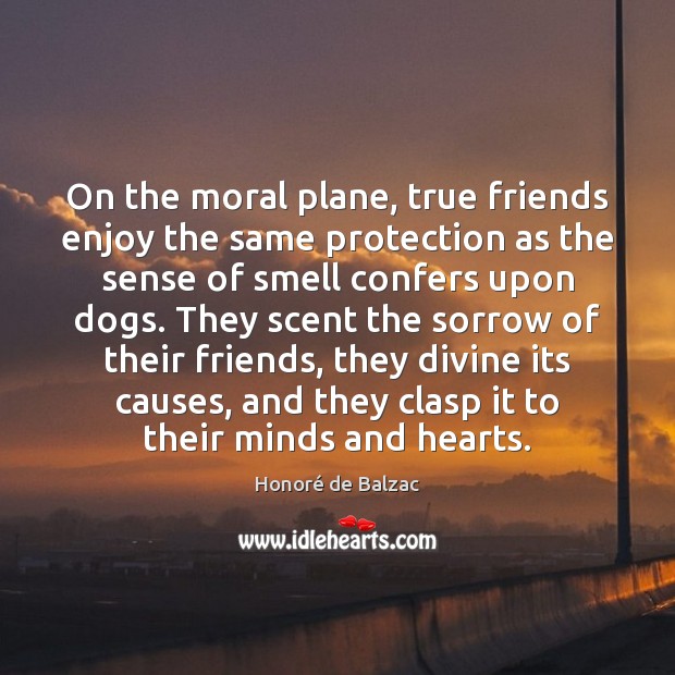 On the moral plane, true friends enjoy the same protection as the Honoré de Balzac Picture Quote