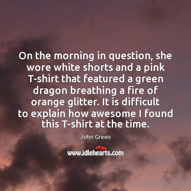 On the morning in question, she wore white shorts and a pink John Green Picture Quote