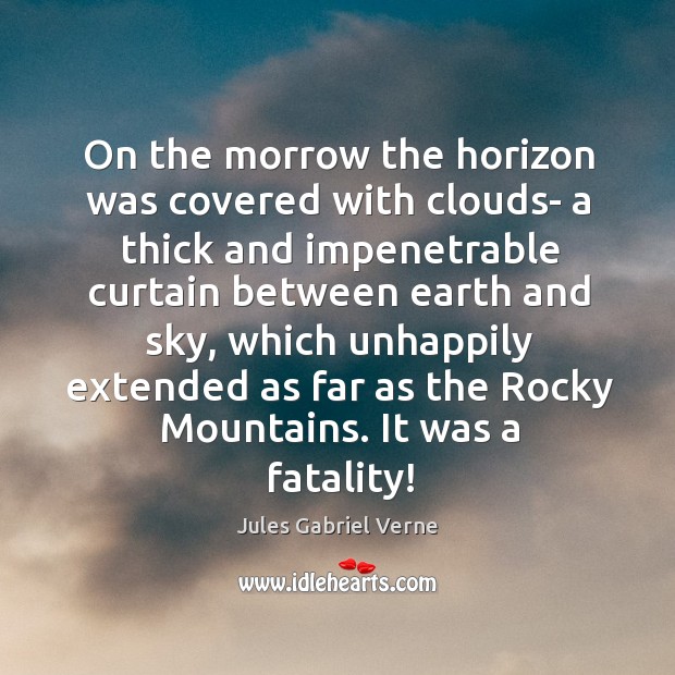 On the morrow the horizon was covered with clouds Jules Gabriel Verne Picture Quote