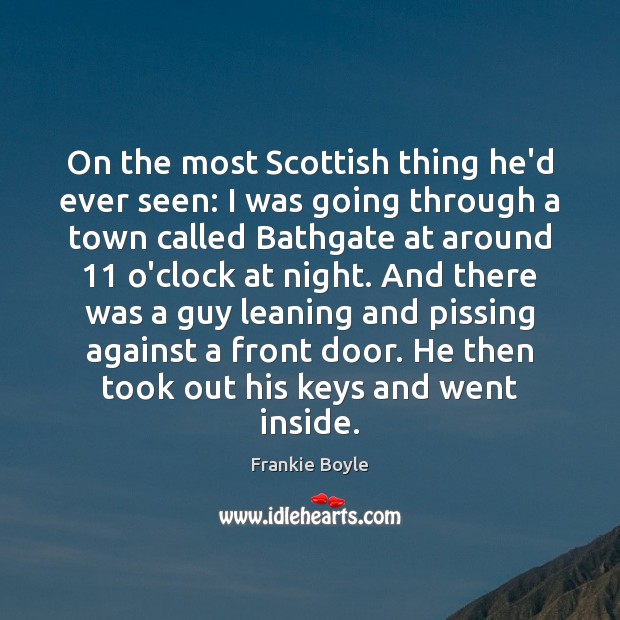 On the most Scottish thing he’d ever seen: I was going through Frankie Boyle Picture Quote