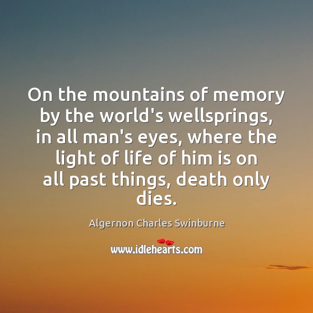 On the mountains of memory by the world’s wellsprings, in all man’s Algernon Charles Swinburne Picture Quote