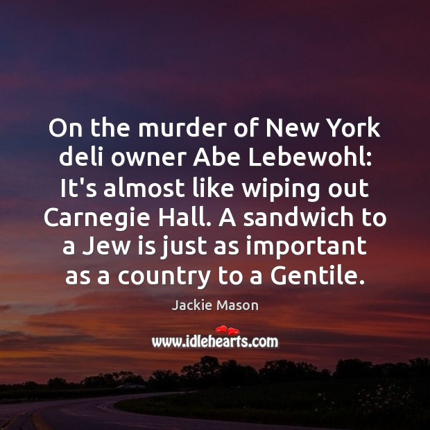 On the murder of New York deli owner Abe Lebewohl: It’s almost Jackie Mason Picture Quote