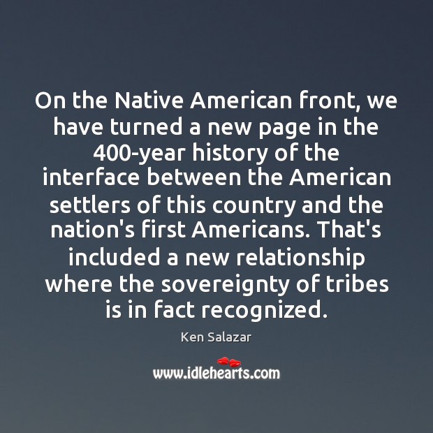 On the Native American front, we have turned a new page in Ken Salazar Picture Quote