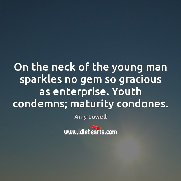 On the neck of the young man sparkles no gem so gracious Amy Lowell Picture Quote