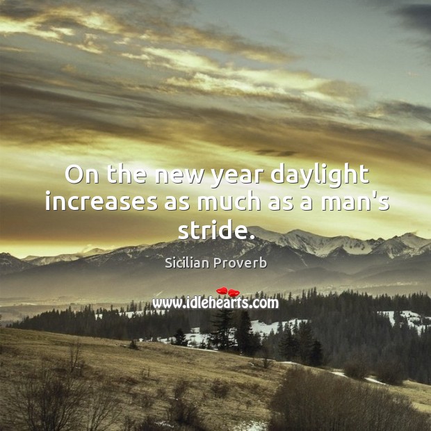 On the new year daylight increases as much as a man’s stride. Sicilian Proverbs Image