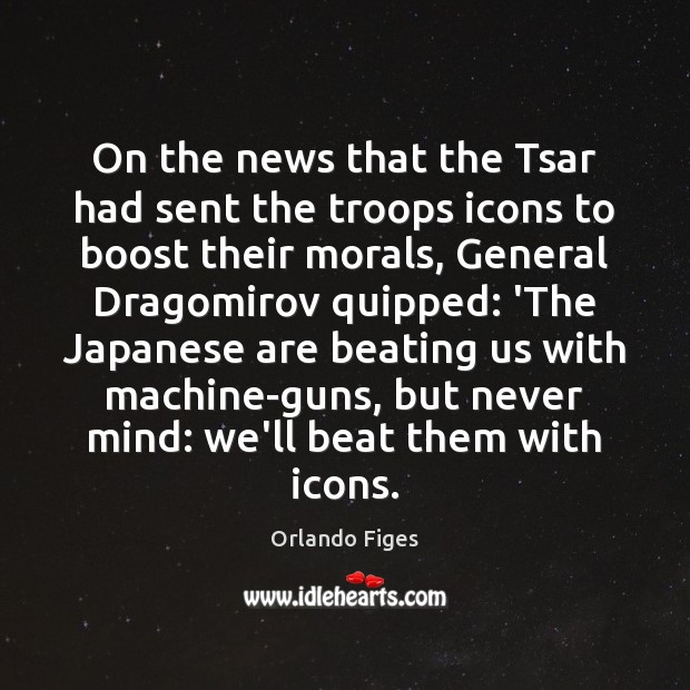 On the news that the Tsar had sent the troops icons to Orlando Figes Picture Quote