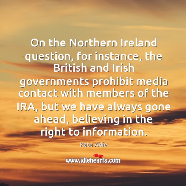 On the northern ireland question, for instance, the british and irish governments prohibit media Kate Adie Picture Quote