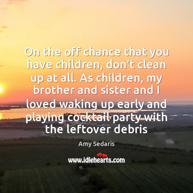 On the off chance that you have children, don’t clean up at Amy Sedaris Picture Quote