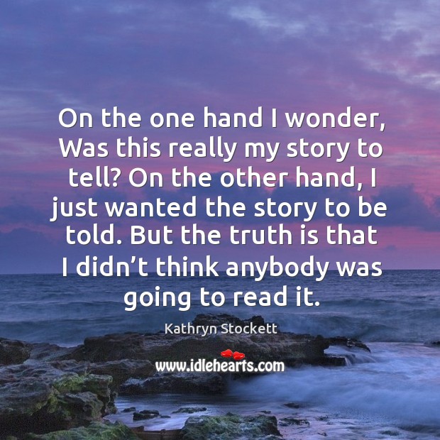 On the one hand I wonder, was this really my story to tell? Truth Quotes Image