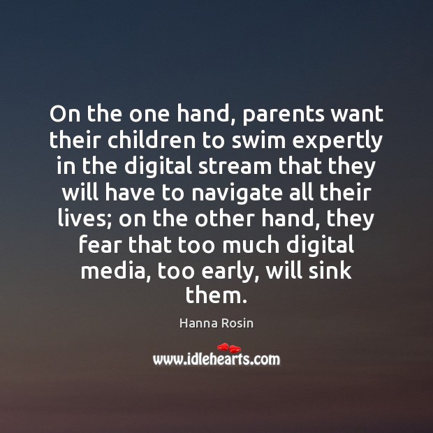 On the one hand, parents want their children to swim expertly in Hanna Rosin Picture Quote