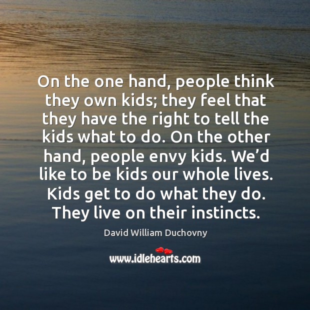 On the one hand, people think they own kids; they feel that they have the right to David William Duchovny Picture Quote