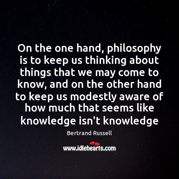 On the one hand, philosophy is to keep us thinking about things Bertrand Russell Picture Quote