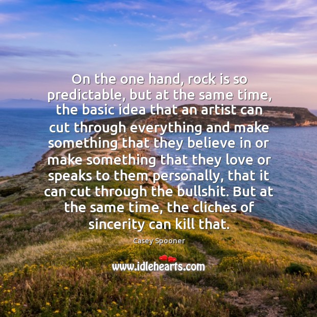 On the one hand, rock is so predictable, but at the same Casey Spooner Picture Quote