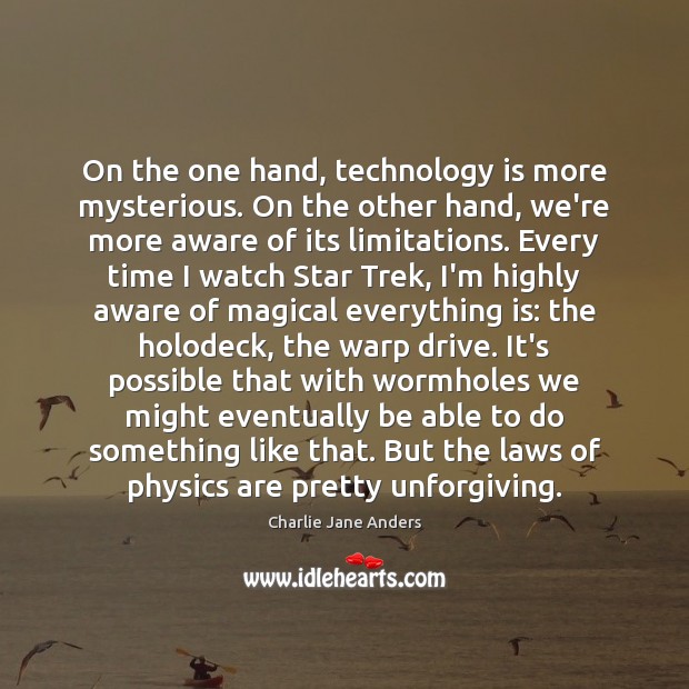 On the one hand, technology is more mysterious. On the other hand, Charlie Jane Anders Picture Quote