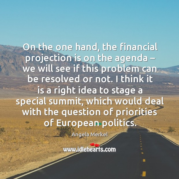 On the one hand, the financial projection is on the agenda – we will see if this problem Angela Merkel Picture Quote