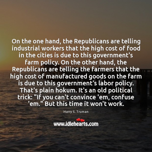 On the one hand, the Republicans are telling industrial workers that the Harry S. Truman Picture Quote