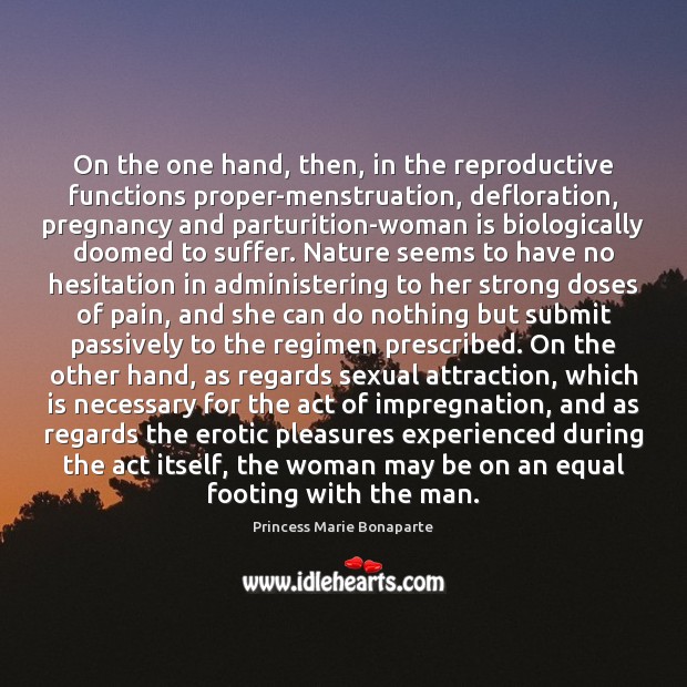 On the one hand, then, in the reproductive functions proper-menstruation, defloration, pregnancy Princess Marie Bonaparte Picture Quote