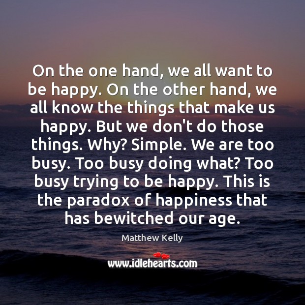 On the one hand, we all want to be happy. On the Matthew Kelly Picture Quote