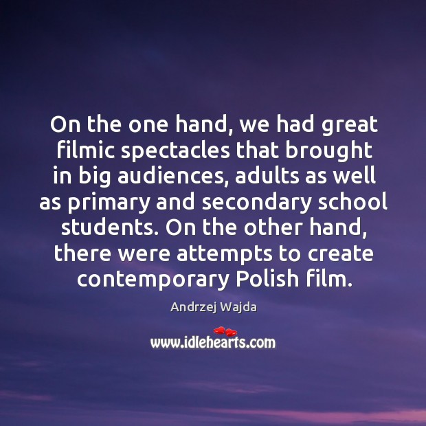 On the one hand, we had great filmic spectacles that brought in big audiences Andrzej Wajda Picture Quote