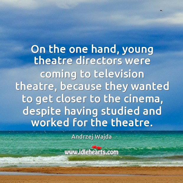 On the one hand, young theatre directors were coming to television theatre Andrzej Wajda Picture Quote