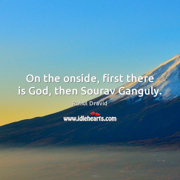 On the onside, first there is God, then Sourav Ganguly. Rahul Dravid Picture Quote