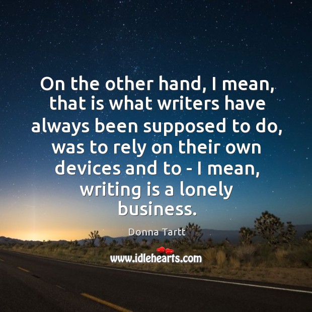 On the other hand, I mean, that is what writers have always Writing Quotes Image