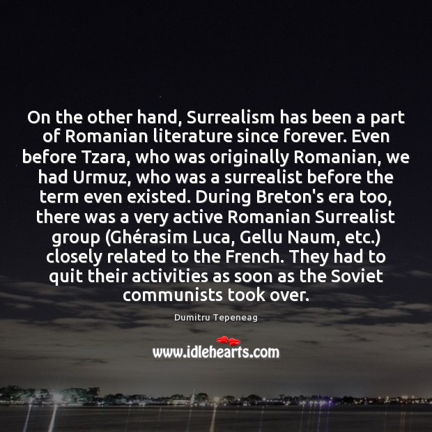 On the other hand, Surrealism has been a part of Romanian literature Dumitru Tepeneag Picture Quote