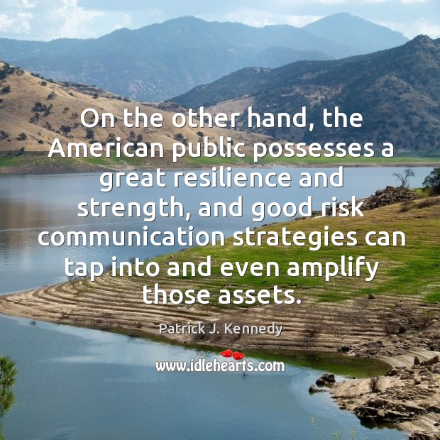 On the other hand, the american public possesses a great resilience and strength Patrick J. Kennedy Picture Quote