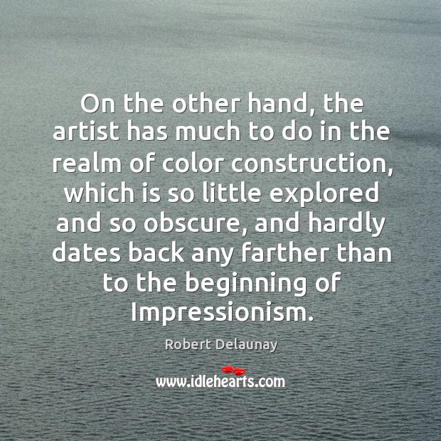 On the other hand, the artist has much to do in the realm of color construction Robert Delaunay Picture Quote