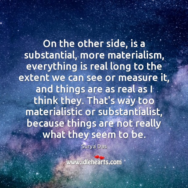 On the other side, is a substantial, more materialism, everything is real Surya Das Picture Quote