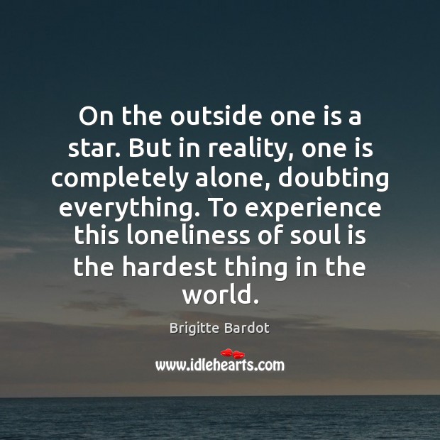 On the outside one is a star. But in reality, one is Brigitte Bardot Picture Quote