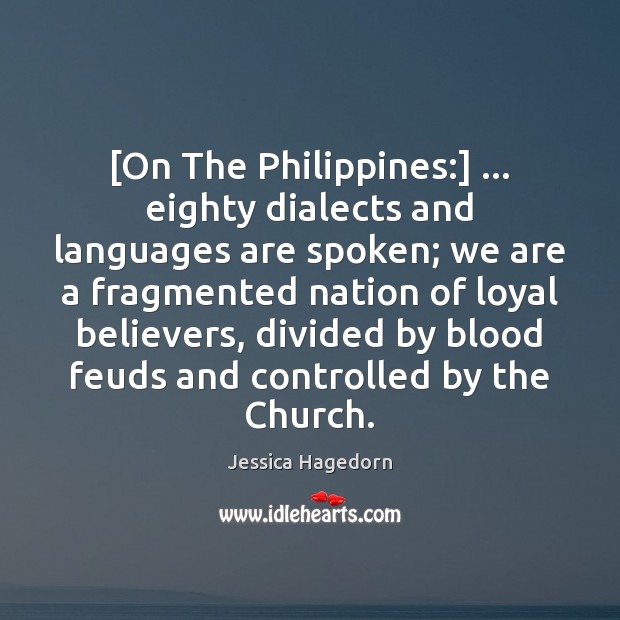 [On The Philippines:] … eighty dialects and languages are spoken; we are a Jessica Hagedorn Picture Quote