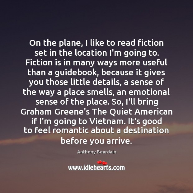 On the plane, I like to read fiction set in the location Anthony Bourdain Picture Quote