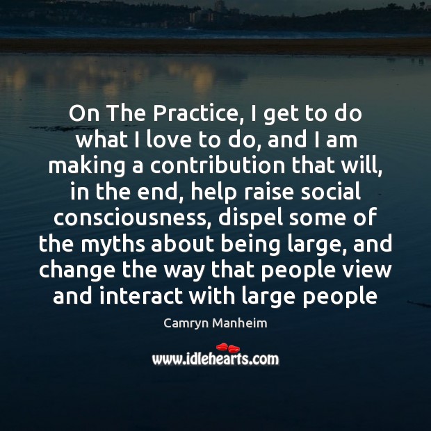 On The Practice, I get to do what I love to do, Camryn Manheim Picture Quote