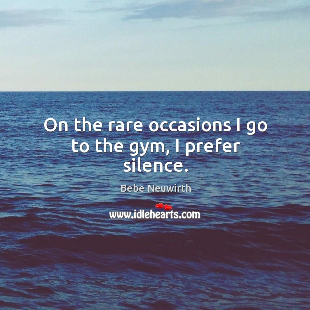 On the rare occasions I go to the gym, I prefer silence. Bebe Neuwirth Picture Quote