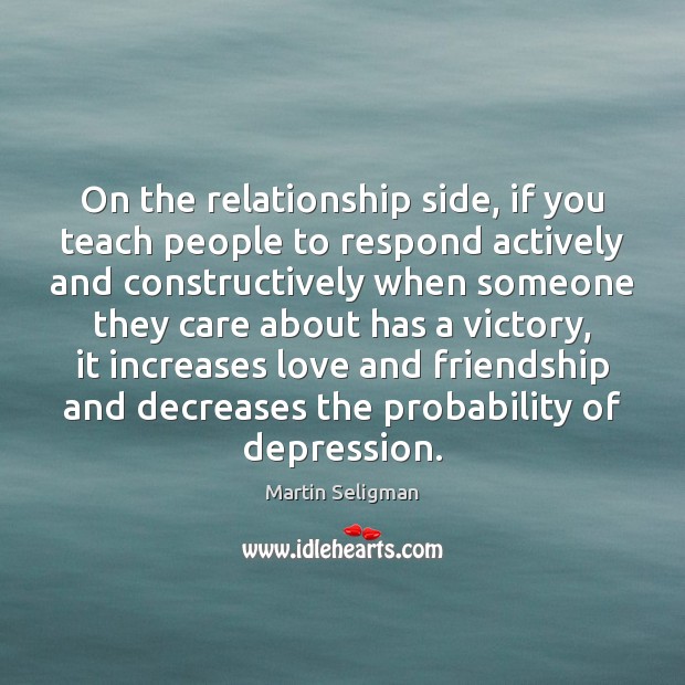 On the relationship side, if you teach people to respond actively and Martin Seligman Picture Quote