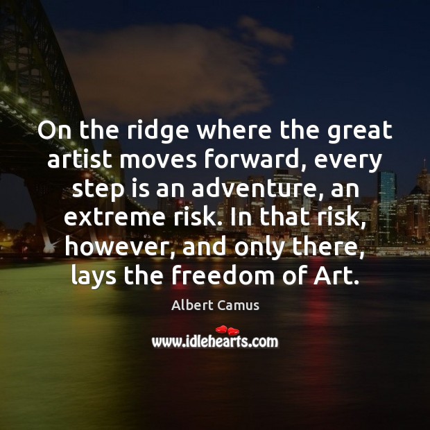 On the ridge where the great artist moves forward, every step is Albert Camus Picture Quote