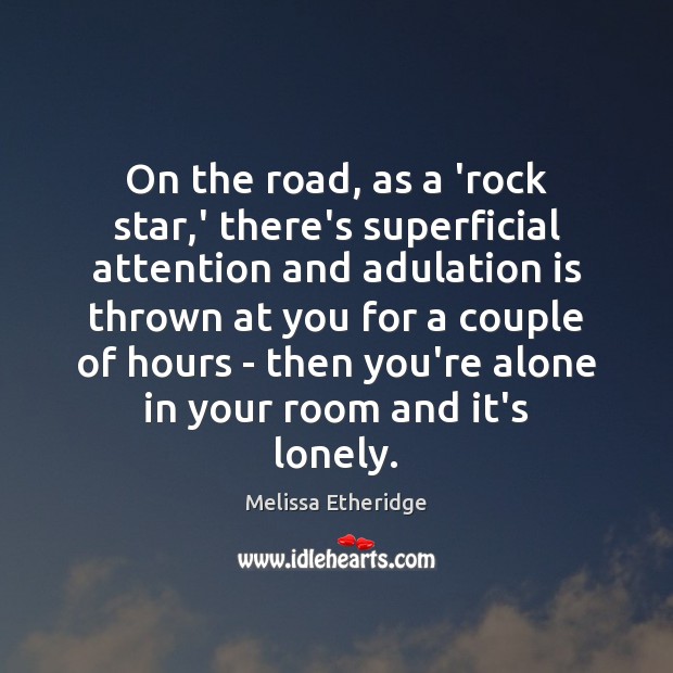 On the road, as a ‘rock star,’ there’s superficial attention and Melissa Etheridge Picture Quote
