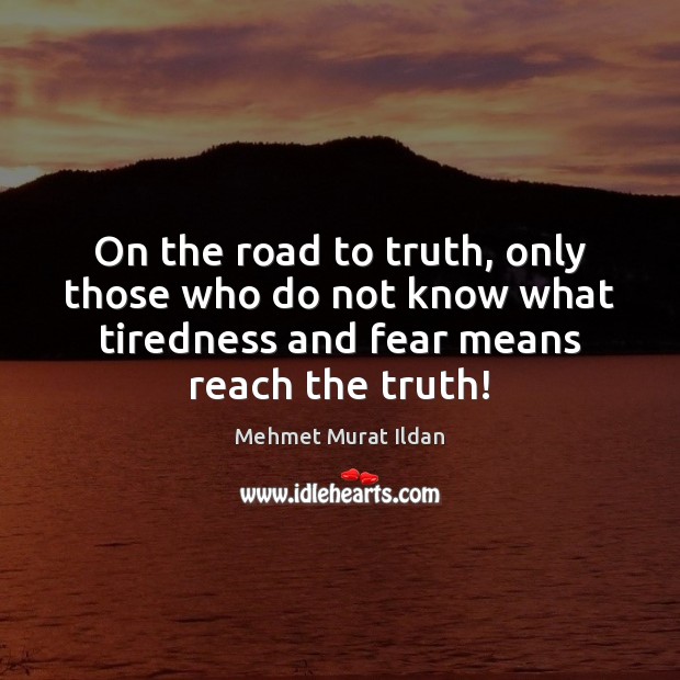 On the road to truth, only those who do not know what 