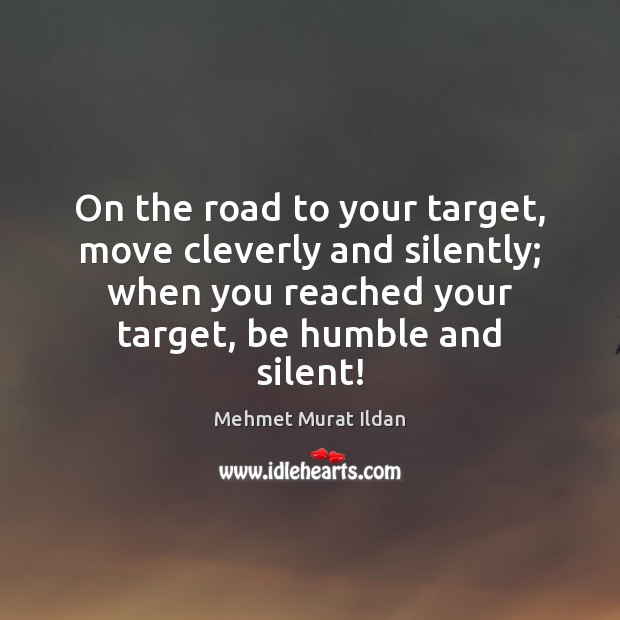 On the road to your target, move cleverly and silently; when you Image