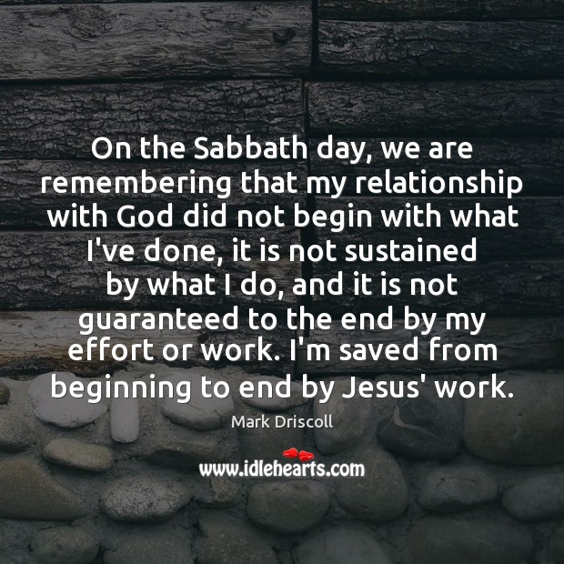 On the Sabbath day, we are remembering that my relationship with God Mark Driscoll Picture Quote