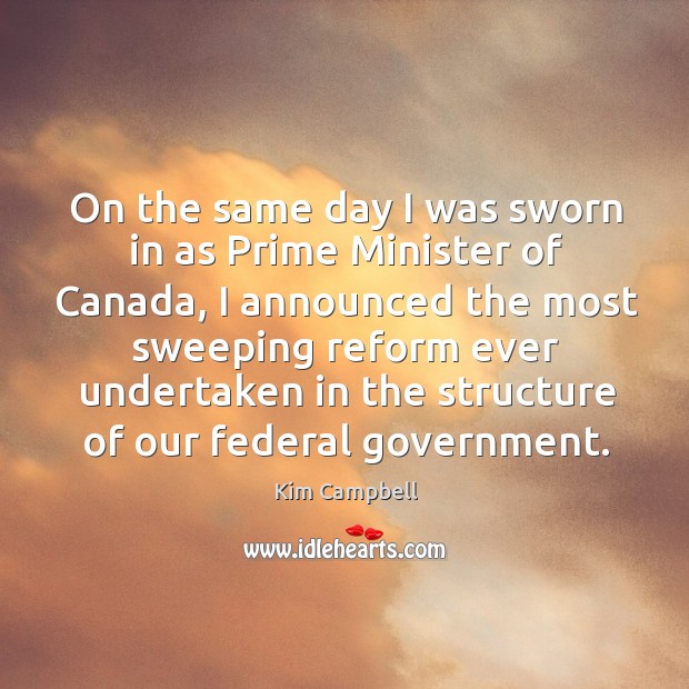 On the same day I was sworn in as prime minister of canada Kim Campbell Picture Quote