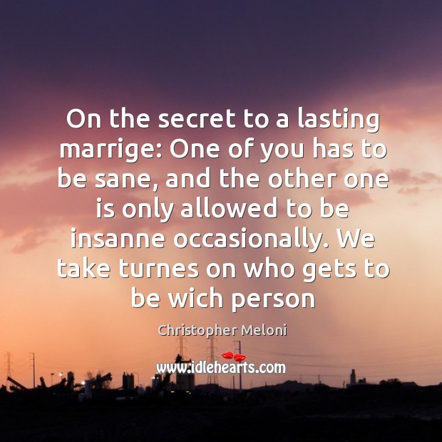 On the secret to a lasting marrige: One of you has to Christopher Meloni Picture Quote