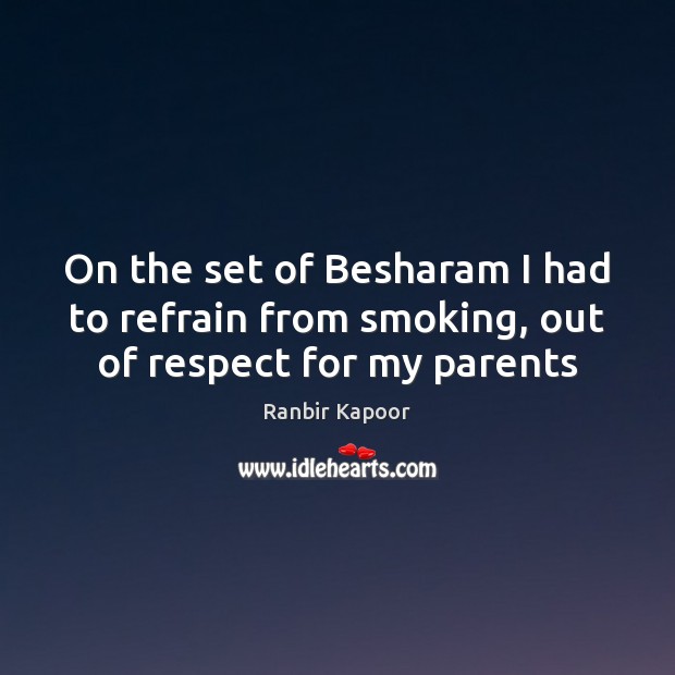 On the set of Besharam I had to refrain from smoking, out of respect for my parents Ranbir Kapoor Picture Quote
