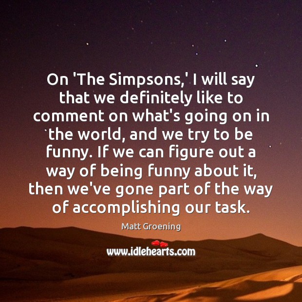 On ‘The Simpsons,’ I will say that we definitely like to Matt Groening Picture Quote