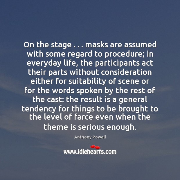 On the stage . . . masks are assumed with some regard to procedure; in Anthony Powell Picture Quote