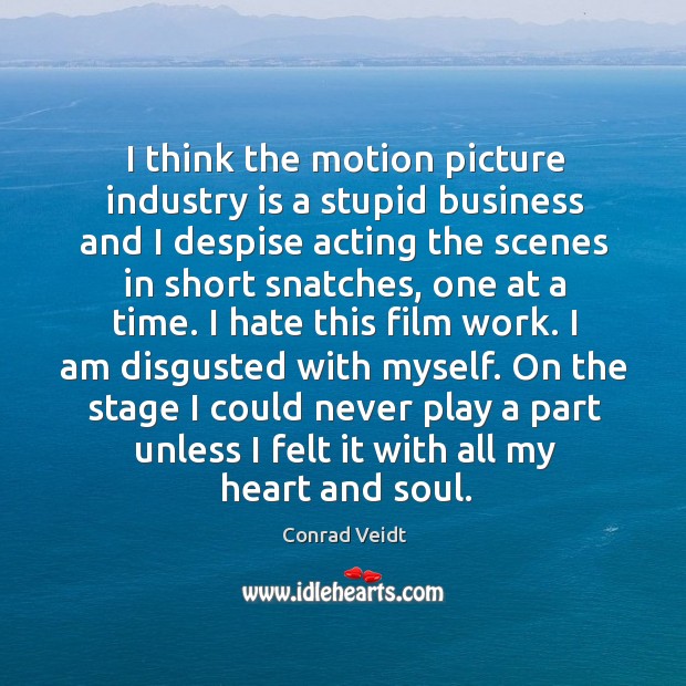 On the stage I could never play a part unless I felt it with all my heart and soul. Conrad Veidt Picture Quote