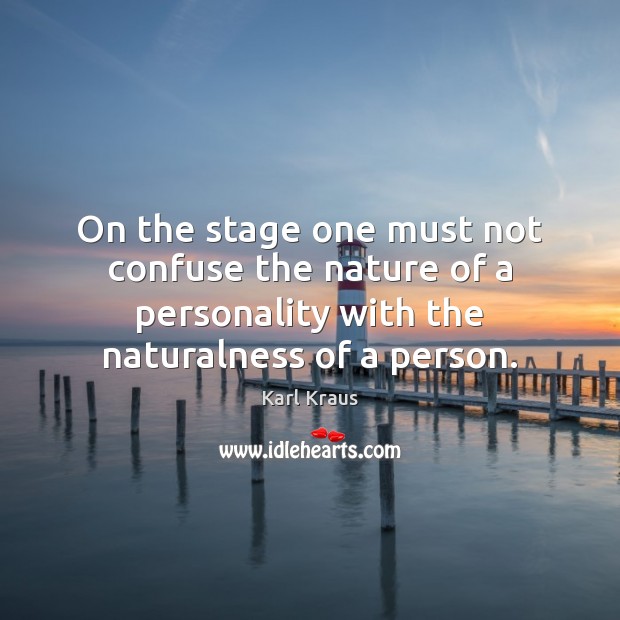 On the stage one must not confuse the nature of a personality Karl Kraus Picture Quote